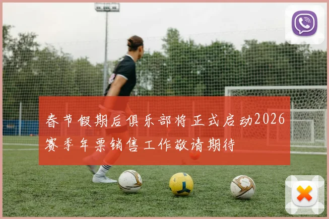 春节假期后俱乐部将正式启动2026赛季年票销售工作敬请期待