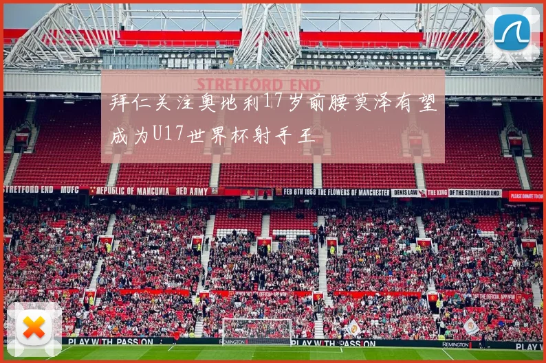 拜仁关注奥地利17岁前腰莫泽有望成为U17世界杯射手王